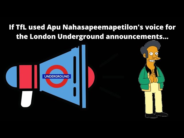 If TfL used Apu Nahasapeemapetilon's voice for London Underground announcements...