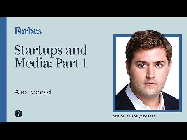 Forbes' Alex Konrad | Startups and Media Pt 1