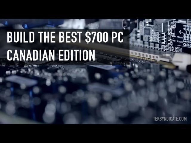 Build the Best $700 PC - Canadian Edition (August 2012)