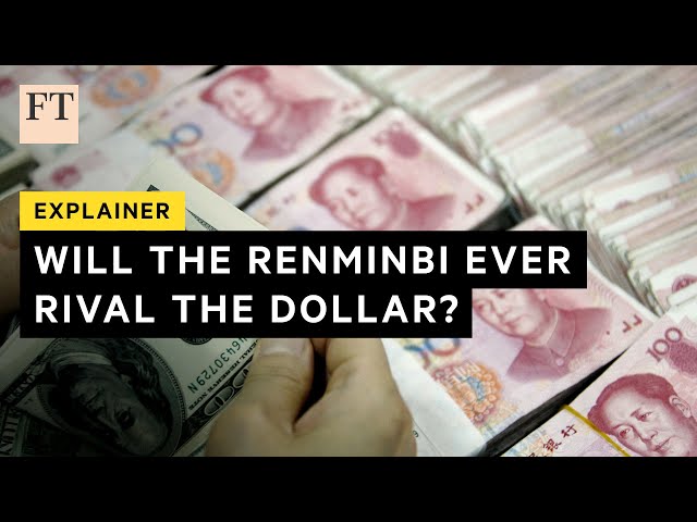 Why the renminbi can't rival the dollar's reserve status | FT