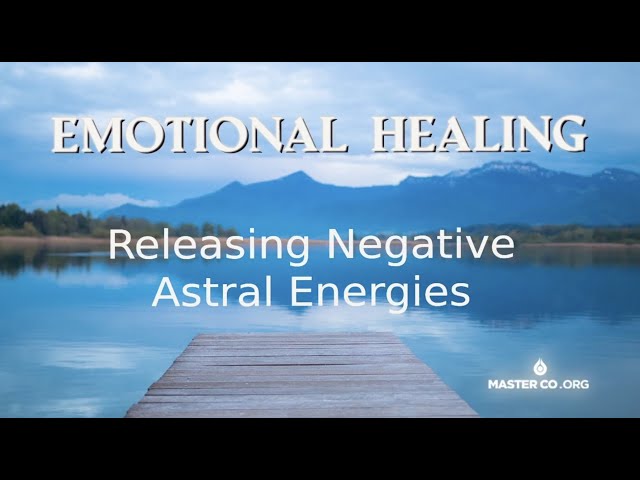 EMOTIONAL HEALING: Purging Negative Astral Energies