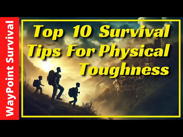 Top 10 Survival Tips for Ultimate Physical Toughness!