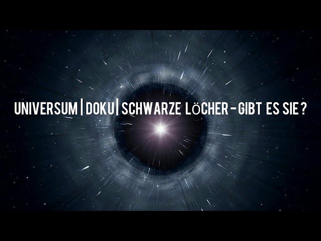 Universum Doku: Schwarze Löcher - Gibt es Sie ? | Interessant | Deutsch | Neu