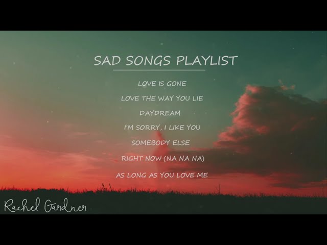 #1 Sad Songs Playlist (Love Is Gone  / Love The Way You Lie / As Long As You Love Me and More )