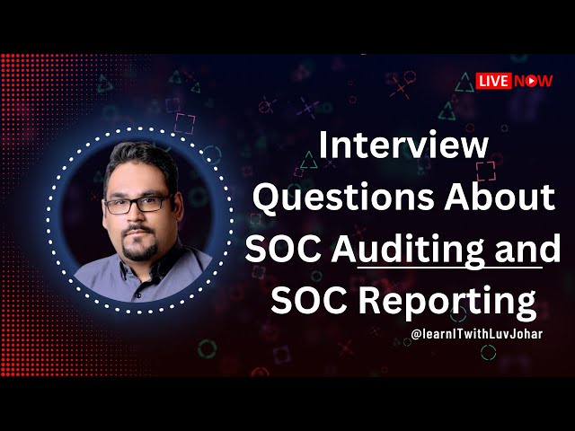 SOC Analyst Interview Questions & Answers, Interview Questions About SOC Auditing and SOC Reporting