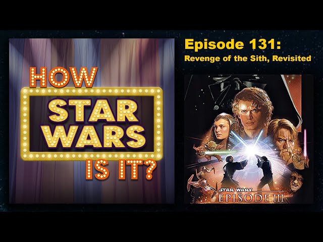 How Star Wars Is It? Ep. 131: Revenge of the Sith, Revisited. Full podcast audio episode