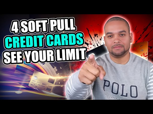 4 Soft Pull Credit Cards That Will Show Your Your Limit And Apr Instantly