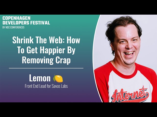 Shrink The Web: How To Get Happier By Removing Crap - Lemon 🍋 - Copenhagen DevFest 2023