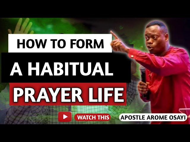 HOW TO FORM A HABITUAL PRAYER LIFE :APOSTLE AROME OSAYI