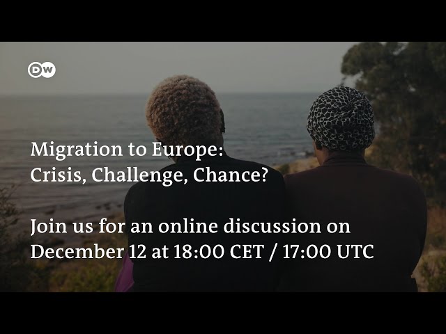 Migration to Europe: Crisis, Challenge, Chance? - An online discussion by DW Documentary