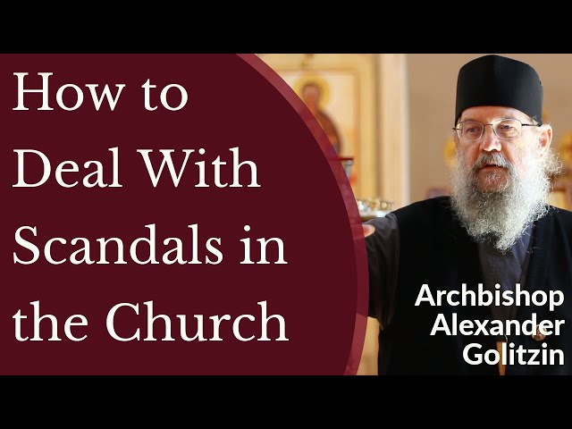 How to Deal With Scandals in the Church - Archbishop Alexander Golitzin