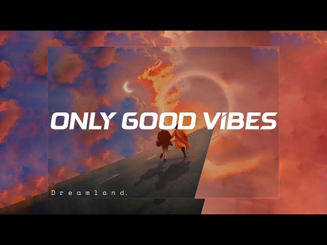 Only Good Vibes ~ Best songs that make you dance
