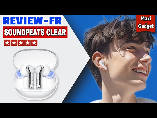 Soundpeats Clear: Test Ecouteurs sans Fil Transparents style Nothing Ear pas Cher