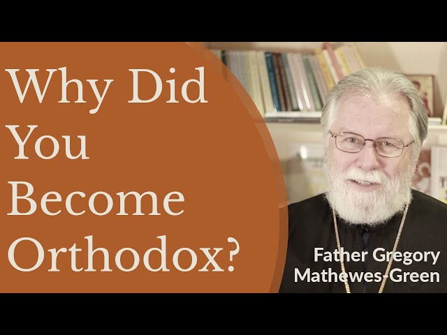 Why Did You Become Orthodox? - Fr. Gregory Mathewes-Green
