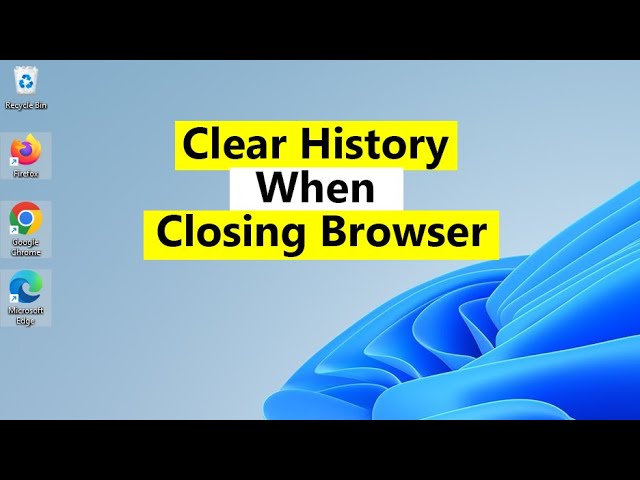 Always Clear History in Chrome, FireFox, Edge