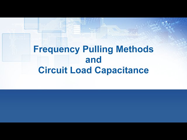 Oscillator Design Principles Episode 4 - Frequency Pulling Methods and Circuit Load Capacitance