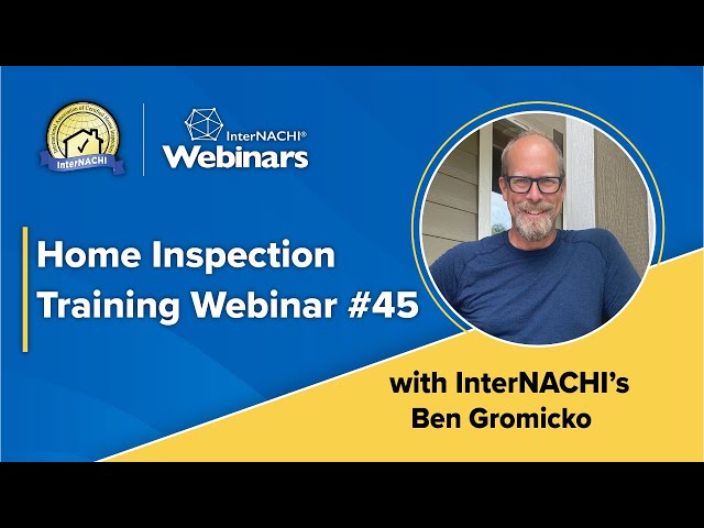 Home Inspection Training Webinar #45 With InterNACHI's Ben Gromicko