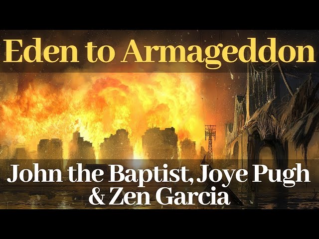 Eden to Armageddon Continued - John the Baptist, Dr Joye Pugh, & Zen Garcia