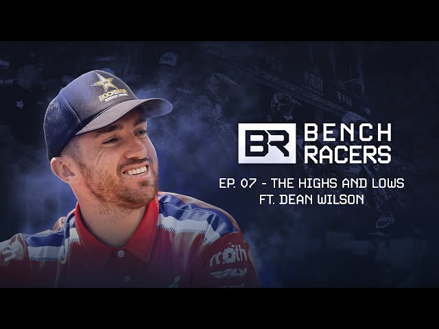 BENCH RACERS | EPISODE 7: THE HIGHS AND LOWS - DEAN WILSON