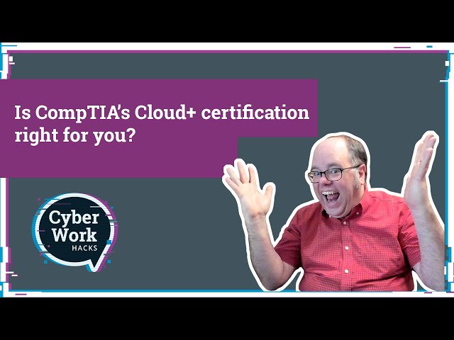 Is CompTIA’s Cloud+ certification right for you? | Cyber Work Hacks