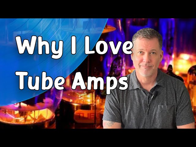 Why I Love Tube Amps