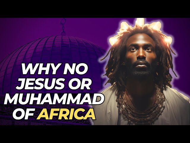 Why No Jesus Or Muhammad Of Africa?
