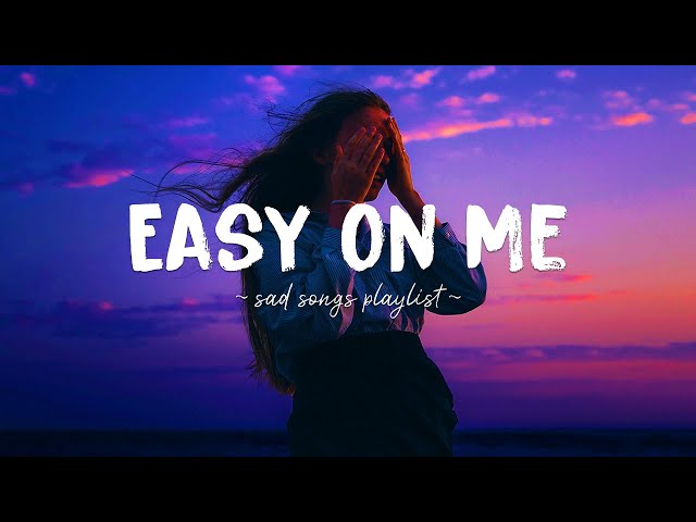 Easy On Me ♫ Sad songs playlist for broken hearts ~ Depressing Songs 2024 That Will Make You Cry