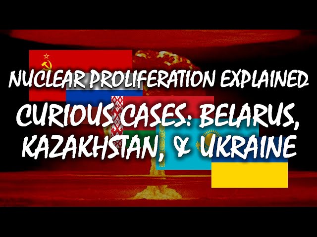 The Curious Cases of Belarus, Kazakhstan, and Ukraine | Nuclear Proliferation Explained