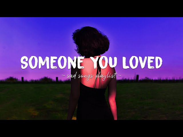 Someone You Loved ♫ Sad songs playlist for broken hearts ~ Depressing Songs That Will Make You Cry