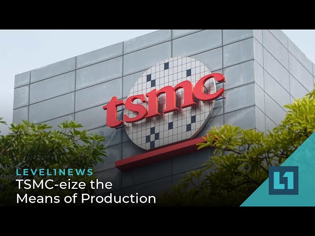 Level1 News June 14 2022: TSMC-eize the Means of Production