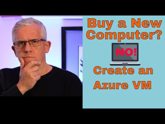 Don't buy a new computer - create a Virtual Machine in Azure Cloud instead