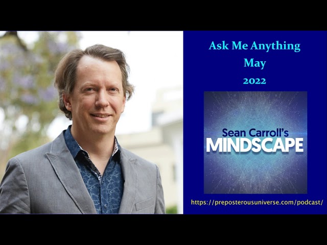 Mindscape Ask Me Anything, Sean Carroll | May 2022