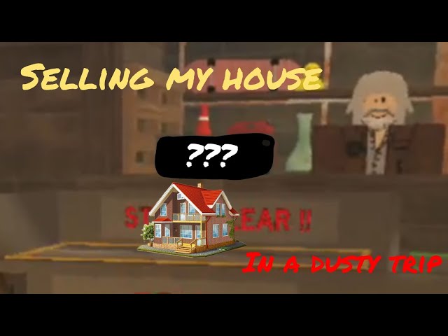 I am selling MY HOUSE in a dusty trip roblox