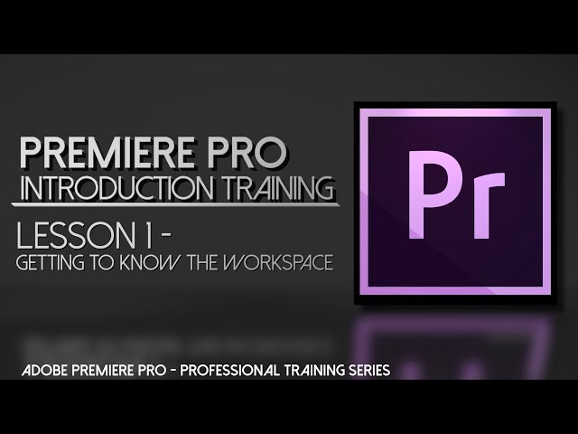 Getting Started with Premiere Pro: know the workspace Adobe Premiere Professional Training -Lesson 1