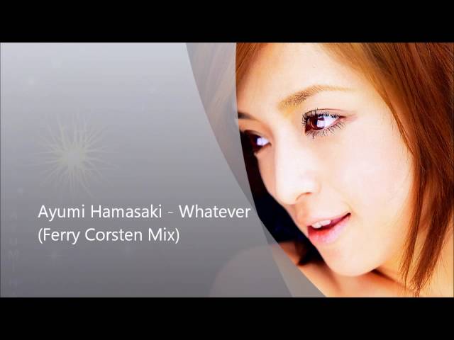[HD] Ayumi Hamasaki - Whatever (Ferry Corsten Mix)