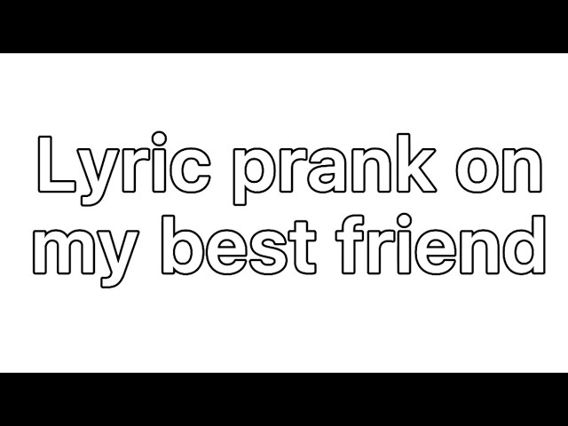 Lyric prank on my best friend 😂🤣✨