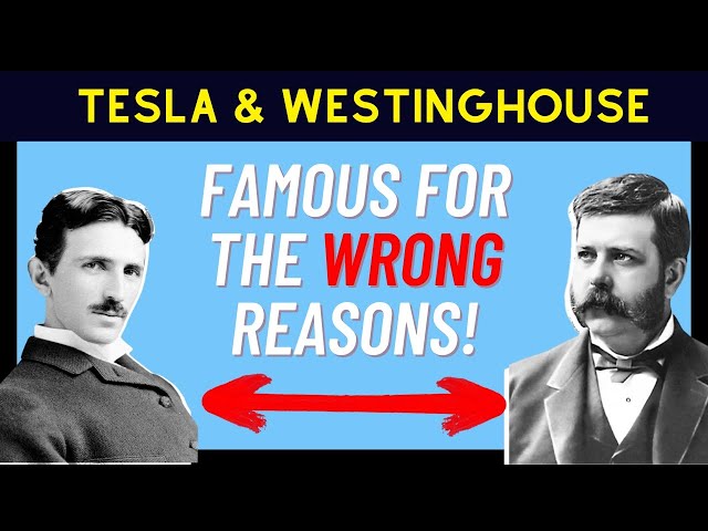 Why Nikola Tesla and George Westinghouse are Famous for all the WRONG Reasons!