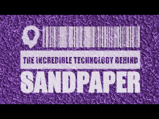 The Incredible Technology Behind Sandpaper