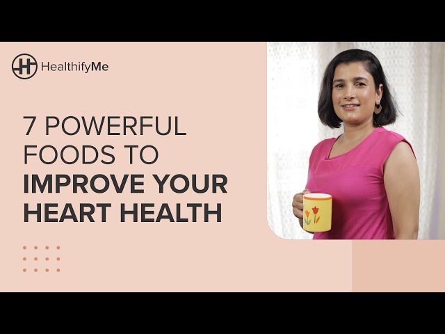 7 POWERFUL FOODS TO IMPROVE YOUR HEART HEALTH | Foods To Fuel Your Cardiac Diet | HealthifyMe
