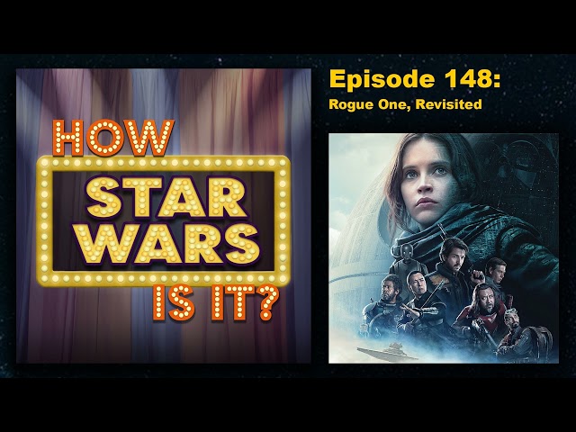 How Star Wars Is It? Ep. 148: Rogue One: A Star Wars Story, Revisited. Full podcast audio episode