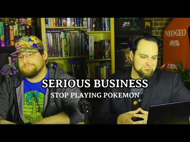 Serious Business |  Stop Playing Pokemon