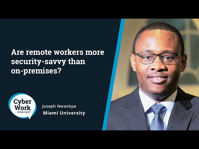 Are remote workers more cybersecurity-savvy than on-premises? | Guest Joseph Nwanpka
