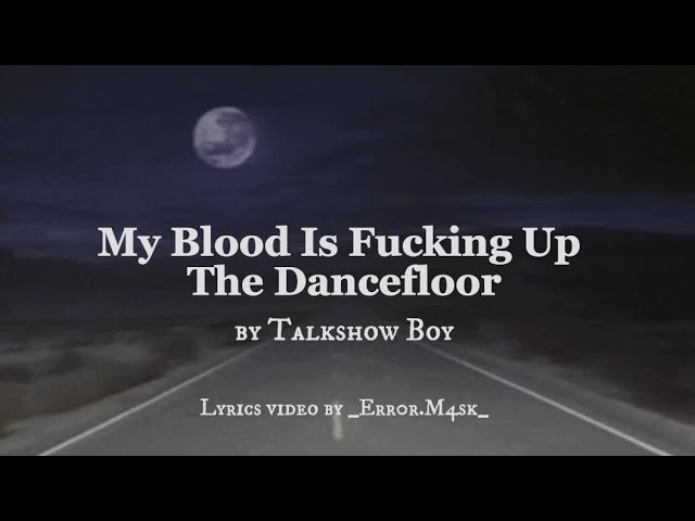 My Blood Is Fucking Up The Dancefloor || Talkshow Boy - Lyrics