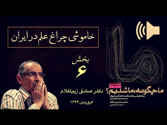بخش ششم خاموشی چراغ علم در ایران، صادق زیباکلام