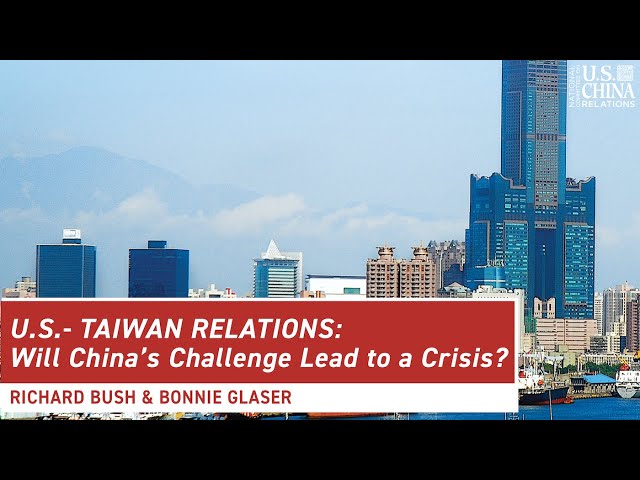 U.S.-Taiwan Relations: Will China’s Challenge Lead to a Crisis?