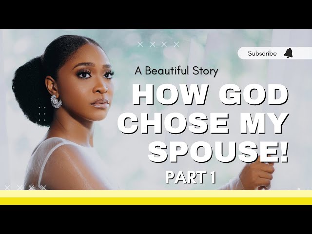 HER STORY: GATHERING CLUES TO MEETING YOUR SPOUSE | How God Chose My Spouse Part 1