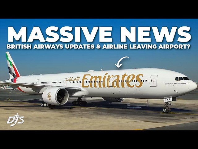 Big Emirates News, British Airways Updates & Airline Leaving Airport?