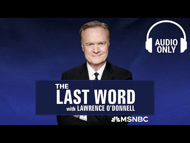 The Last Word With Lawrence O’Donnell - May 7 | Audio Only