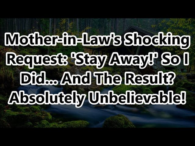 Mother-in-Law's Shocking Request: 'Stay Away!' So I Did... And The Result? Absolutely Unbelievable!