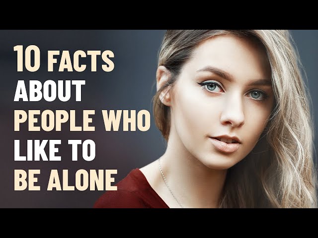 10 Interesting Facts About People Who Like to Be Alone
